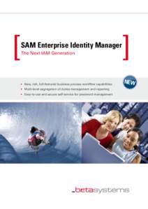 SAM Enterprise Identity Manager The Next IAM Generation  New, rich, full-featured business process workflow capabilities  Multi-level segregation of duties management and reporting  Easy-to-use and secure sel
