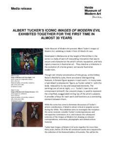 Media release  ALBERT TUCKER’S ICONIC IMAGES OF MODERN EVIL EXHIBITED TOGETHER FOR THE FIRST TIME IN ALMOST 30 YEARS Heide Museum of Modern Art presents Albert Tucker’s Images of