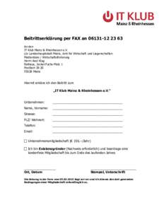 Beitrittserklärung per FAX anAn den IT Klub Mainz & Rheinhessen e.V. c/o Landeshauptstadt Mainz, Amt für Wirtschaft und Liegenschaften Medienbüro / Wirtschaftsförderung Herrn Axel Klug