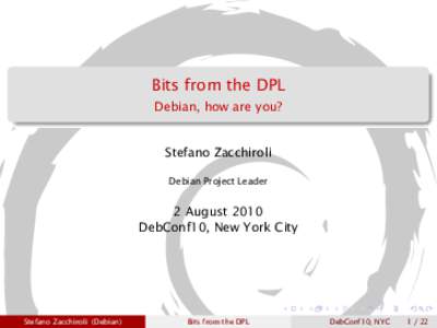 Bits from the DPL Debian, how are you? Stefano Zacchiroli Debian Project Leader