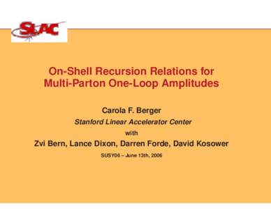 On-Shell Recursion Relations for Multi-Parton One-Loop Amplitudes Carola F. Berger Stanford Linear Accelerator Center with