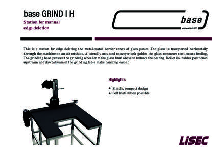 base GRIND | H Station for manual edge deletion This is a station for edge deleting the metal-coated border zones of glass panes. The glass is transported horizontally through the machine on an air cushion. A laterally m