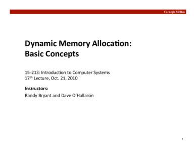 Carnegie Mellon  Dynamic	
  Memory	
  Alloca/on:	
  	
   Basic	
  Concepts	
   15-­‐213:	
  Introduc0on	
  to	
  Computer	
  Systems 	
   17th	
  Lecture,	
  Oct.	
  21,	
  2010	
  