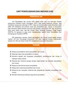 UNIT PENYELIDIKAN DAN INOVASI (UPI) PENGENALAN Unit Penyelidikan dan Inovasi (UPI) adalah salah satu unit sokongan kepada pengurusan Politeknik Kuala Terengganu (PKT). Atas alasan keperluan semasa bagi membantu pengurusa