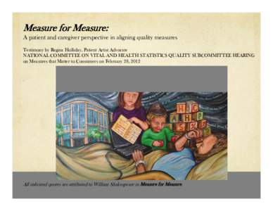 Measure for Measure: A patient and caregiver perspective in aligning quality measures Testimony by Regina Holliday, Patient Artist Advocate NATIONAL COMMITTEE ON VITAL AND HEALTH STATISTICS QUALITY SUBCOMMITTEE HEARING o