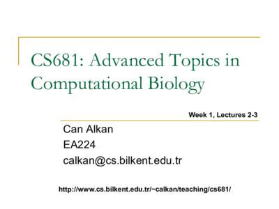 CS681: Advanced Topics in Computational Biology Week 1, Lectures 2-3 Can Alkan EA224