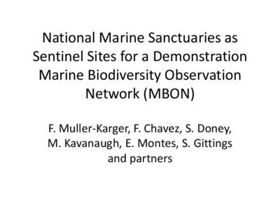 National Marine Sanctuaries as Sentinel Sites for a Demonstration Marine Biodiversity Observation Network (MBON) F. Muller-Karger, F. Chavez, S. Doney, M. Kavanaugh, E. Montes, S. Gittings