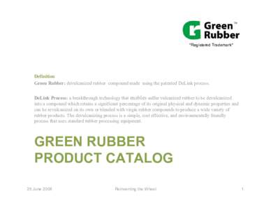 *Registered Trademark*  Definition Green Rubber: devulcanized rubber compound made using the patented DeLink process. DeLink Process: a breakthrough technology that enables sulfur vulcanized rubber to be devulcanized int