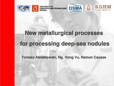 New metallurgical processes  for processing deep-sea nodules Tomasz Abramowski, Ng. Hong Vu, Ramon Causse  Polymetallic deep-sea nodules (PDNs) are considered to