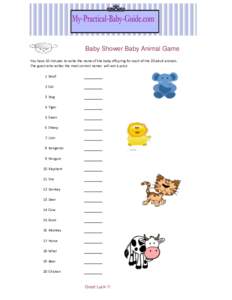 Baby Shower Baby Animal Game You have 10 minutes to write the name of the baby offspring for each of the 20 adult animals. The guest who writes the most correct names will win a prize. 1 Wolf 2 Cat 3 Dog