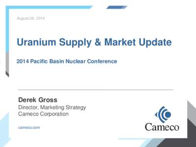 August 26, 2014  Uranium Supply & Market Update 2014 Pacific Basin Nuclear Conference  Derek Gross