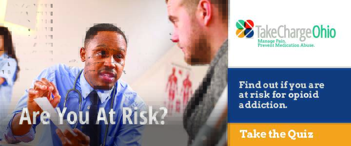 Are You At Risk?  Find out if you are at risk for opioid addiction.