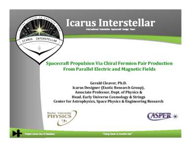 Spacecraft	
  Propulsion	
  Via	
  Chiral	
  Fermion	
  Pair	
  Production	
   From	
  Parallel	
  Electric	
  and	
  Magnetic	
  Fields	
  	
   Gerald	
  Cleaver,	
  Ph.D.	
   Icarus	
  Designer	
  (E