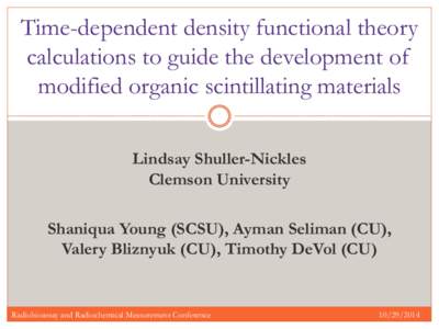Time-dependent density functional theory calculations to guide the development of modified organic scintillating materials Lindsay Shuller-Nickles Clemson University Shaniqua Young (SCSU), Ayman Seliman (CU),