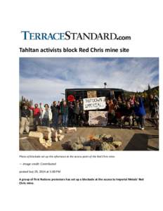 Tahltan activists block Red Chris mine site  Photo of blockade set up this afternoon at the access point of the Red Chris mine. — image credit: Contributed posted Sep 29, 2014 at 5:00 PM