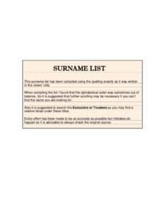 SURNAME LIST This surname list has been compiled using the spelling exactly as it was written in the voters’ rolls. When compiling the list I found that the alphabetical order was sometimes out of balance. So it is sug