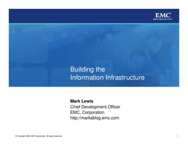 Building the Information Infrastructure Mark Lewis Chief Development Officer EMC, Corporation