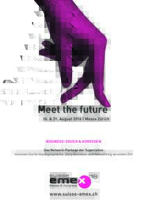 Meet the future 30. & 31. August 2016 | Messe Zürich Business-Couch & Adressen Das Network-Package der Superlative Vereinen Sie Verkaufsgespräche, Daily Business und Networking an einem Ort