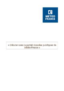 « Débuter avec le portail données publiques de Météo-France » Débuter avec le portail des données publiques de Météo-France  Table des matières
