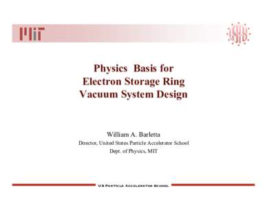 Physics Basis for Electron Storage Ring Vacuum System Design William A. Barletta Director, United States Particle Accelerator School