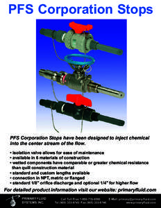 PFS Corporation Stops  PFS Corporation Stops have been designed to inject chemical into the center stream of the flow. • isolation valve allows for ease of maintenance • available in 6 materials of construction
