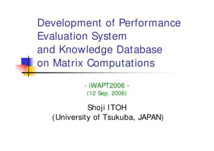 Development of Performance Evaluation System and Knowledge Database on Matrix Computations - iWAPT2006 (12 Sep. 2006)