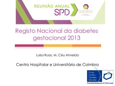 Registo Nacional da diabetes gestacional 2013 Luísa Ruas, M. Céu Almeida Centro Hospitalar e Universitário de Coimbra