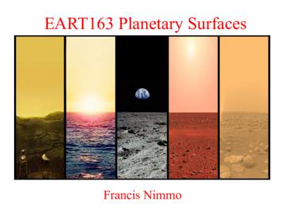 EART163 Planetary Surfaces  Francis Nimmo Course Overview • How did the planetary surfaces we see form and