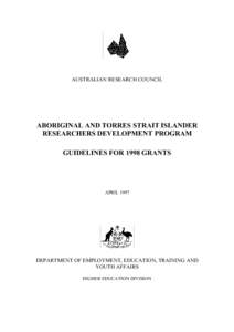AUSTRALIAN RESEARCH COUNCIL  ABORIGINAL AND TORRES STRAIT ISLANDER RESEARCHERS DEVELOPMENT PROGRAM GUIDELINES FOR 1998 GRANTS