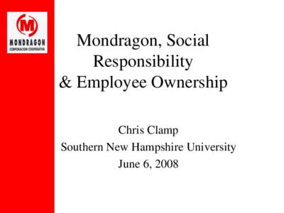 Mondragon, Social Responsibility & Employee Ownership Chris Clamp Southern New Hampshire University June 6, 2008