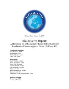 Release Date: August 31, 2007  BioInitiative Report: A Rationale for a Biologically-based Public Exposure Standard for Electromagnetic Fields (ELF and RF) Organizing Committee: