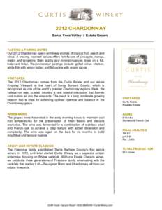 2012 CHARDONNAY Santa Ynez Valley / Estate Grown TASTING & PAIRING NOTES Our 2012 Chardonnay opens with lively aromas of tropical fruit, peach and citrus. A creamy, rounded texture offers rich flavors of pineapple, mango