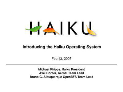 Introducing the Haiku Operating System Feb 13, 2007  Michael Phipps, Haiku President