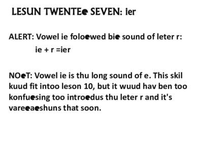 LESUN TWENTEe SEVEN: ier ALERT: Vowel ie foloewed bie sound of leter r: ie + r =ier NOeT: Vowel ie is thu long sound of e. This skil kuud fit intoo leson 10, but it wuud hav ben too