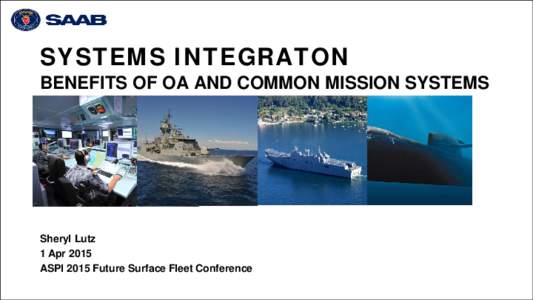 SYSTEMS INTEGRATON BENEFITS OF OA AND COMMON MISSION SYSTEMS Sheryl Lutz 1 Apr 2015 ASPI 2015 Future Surface Fleet Conference
