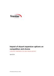 Impact of airport expansion options on competition and choice A REPORT PREPARED FOR HEATHROW AIRPORT April 2014  © Frontier Economics Ltd, London.
