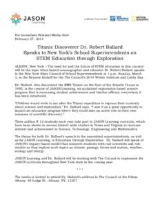 For Immediate Release/Media Alert February 27, 2014 Titanic Discoverer Dr. Robert Ballard Speaks to New York’s School Superintendents on STEM Education through Exploration