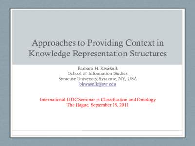 Approaches to Providing Context in Knowledge Representation Structures Barbara H. Kwaśnik School of Information Studies Syracuse University, Syracuse, NY, USA 