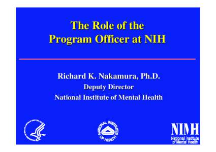 The Role of the Program Officer at NIH Richard K. Nakamura, Ph.D. Deputy Director National Institute of Mental Health