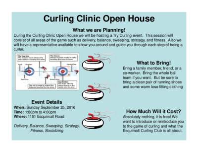 Curling Clinic Open House What we are Planning! During the Curling Clinic Open House we will be hosting a Try Curling event. This session will consist of all areas of the game such as delivery, balance, sweeping, strateg