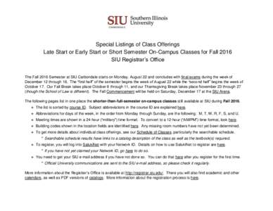 Special Listings of Class Offerings Late Start or Early Start or Short Semester On-Campus Classes for Fall 2016 SIU Registrar’s Office The Fall 2016 Semester at SIU Carbondale starts on Monday, August 22 and concludes 