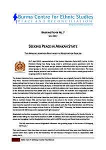 BRIEFING PAPER NO.7 MAY 2012 SEEKING PEACE IN ARAKAN STATE THE ARAKAN LIBERATION PARTY AND THE NEGOTIATION PROCESS On 5 April 2012, representatives of the Arakan Liberation Party (ALP), led by its Vice