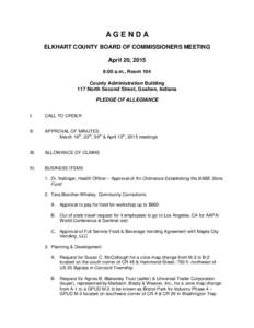 AGENDA ELKHART COUNTY BOARD OF COMMISSIONERS MEETING April 20, 2015 9:00 a.m., Room 104 County Administration Building 117 North Second Street, Goshen, Indiana