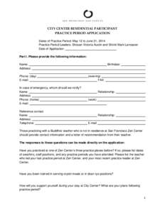 CITY CENTER RESIDENTIAL PARTICIPANT PRACTICE PERIOD APPLICATION Dates of Practice Period: May 12 to June 21, 2014 Practice Period Leaders: Shosan Victoria Austin and Shinki Mark Lancaster Date of Application: Part I. Ple