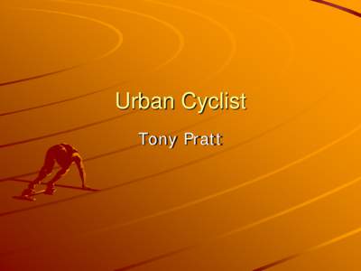 Urban Cyclist Tony Pratt I work as a physiotherapist at Princess Alexandra Hospital. Including work in Intensive care unit, Spinal injuries unit