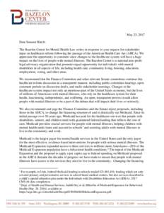 May 23, 2017 Dear Senator Hatch: The Bazelon Center for Mental Health Law writes in response to your request for stakeholder input on healthcare reform following the passage of the American Health Care Act (AHCA). We app