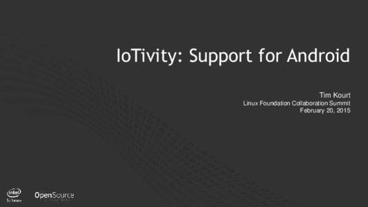 IoTivity: Support for Android Tim Kourt Linux Foundation Collaboration Summit February 20, [removed]