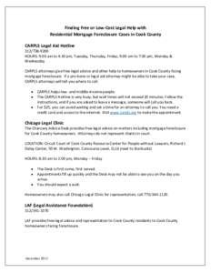 Finding Free or Low-Cost Legal Help with Residential Mortgage Foreclosure Cases in Cook County CARPLS Legal Aid HotlineHOURS: 9:00 am to 4:30 pm, Tuesday, Thursday, Friday; 9:00 am to 7:30 pm, Monday &