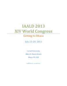   IAALD	
  2013	
  	
  	
  	
  	
  	
  	
  	
  	
  	
  	
  	
  	
  	
  	
  	
  	
  	
  	
  	
  	
  	
  	
   XIV	
  World	
  Congress	
   Getting	
  to	
  Ithaca	
   July	
  21-­‐24,	
 