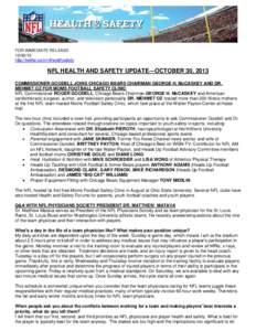 FOR IMMEDIATE RELEASE[removed]http://twitter.com/nflhealthsafety NFL HEALTH AND SAFETY UPDATE—OCTOBER 30, 2013 COMMISSIONER GOODELL JOINS CHICAGO BEARS CHAIRMAN GEORGE H. McCASKEY AND DR.